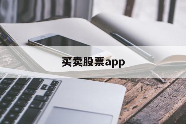 买卖股票app(买卖股票的手续费怎么计算)